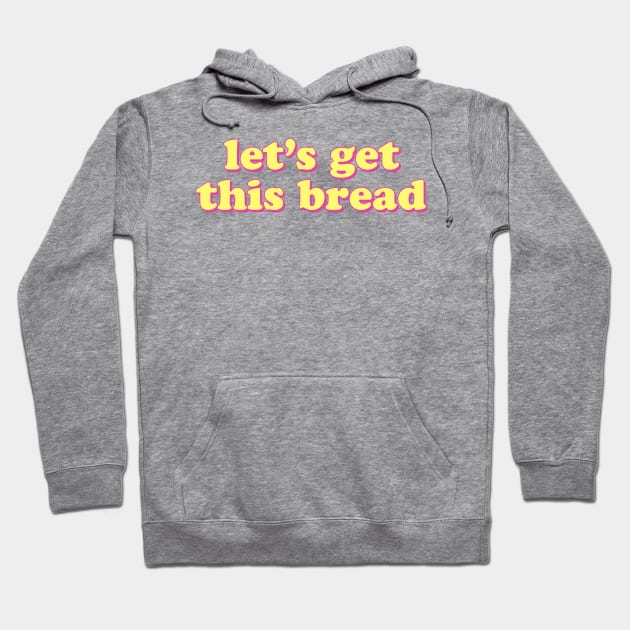 Let's Get This Bread Hoodie by lolosenese